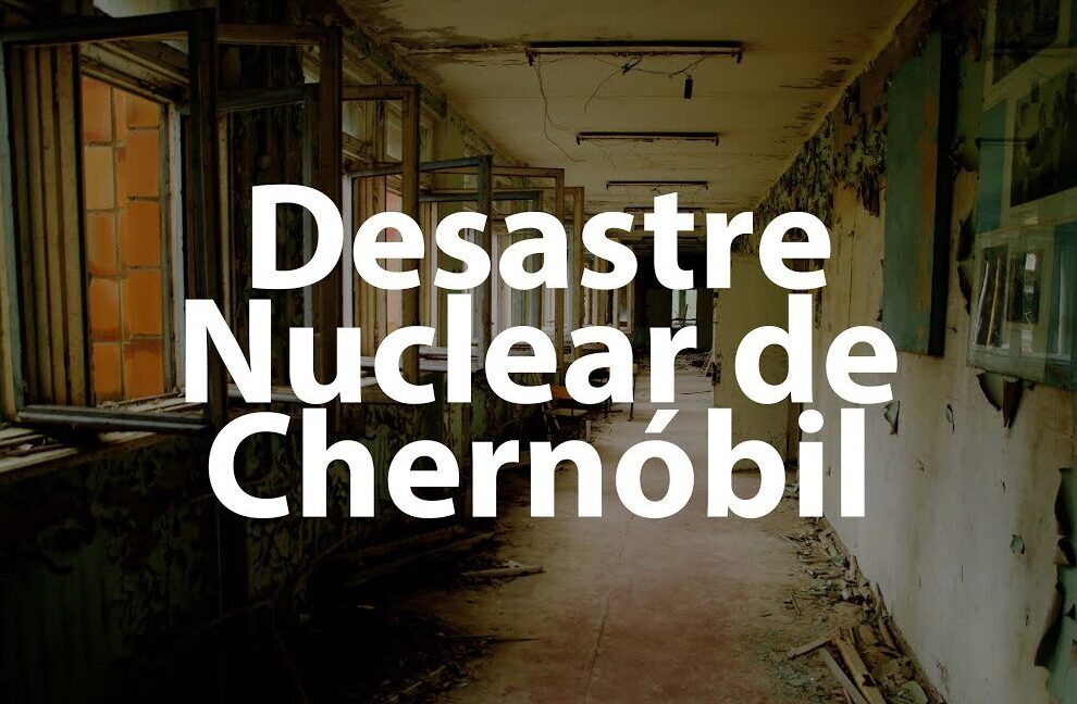 Desastre nuclear de Chernóbil: causas, consecuencias y lecciones aprendidas